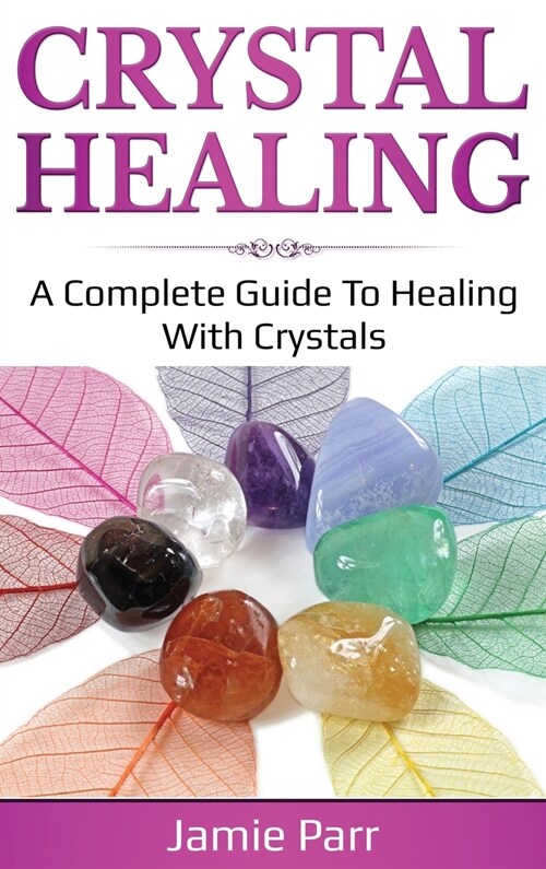 Crystal Healing: A Complete Guide to Healing with Crystals (Hardcover)