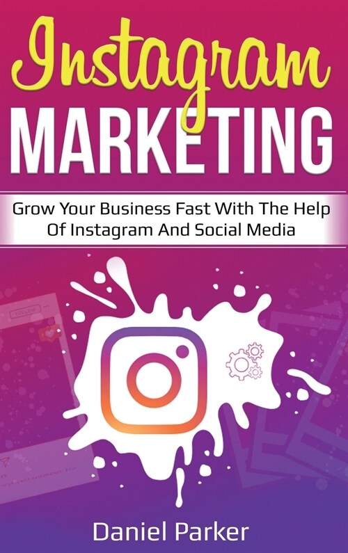 Instagram Marketing: Grow Your Business Fast with the Help of Instagram and Social Media (Hardcover)