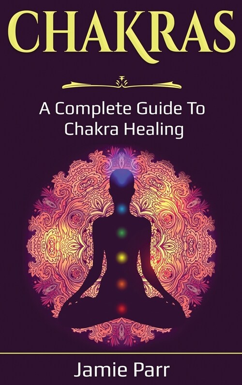 Chakras: A Complete Guide to Chakra Healing (Hardcover)