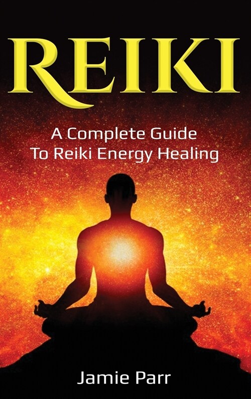 Reiki: A Complete Guide to Reiki Energy Healing (Hardcover)