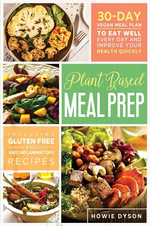 Plant Based Meal Prep: 30-Day Vegan Meal Plan to Eat Well Every Day and Improve Your Health Quickly (Including Gluten Free and Anti Inflammat (Paperback)