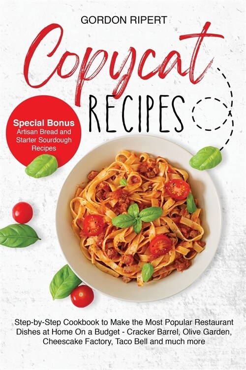 Copycat Recipes: Step-by-Step Guide to Cook the Most Popular Restaurant Dishes at Home On a Budget - Cracker Barrel, Olive Garden and T (Paperback)