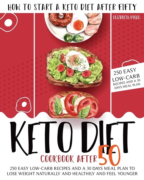 Keto Diet Cookbook After 50: How to Start a Keto Diet After Fifty. 250 Easy Low-Carb Recipes and a 30 Days Meal Plan to Lose Weight Naturally and H (Paperback)