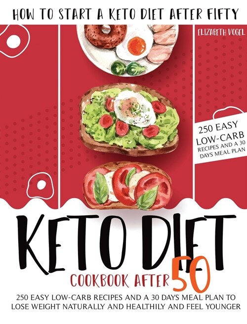 Keto Diet Cookbook After 50: How to Start a Keto Diet After Fifty. 250 Easy Low-Carb Recipes and a 30 Days Meal Plan to Lose Weight Naturally and H (Hardcover)