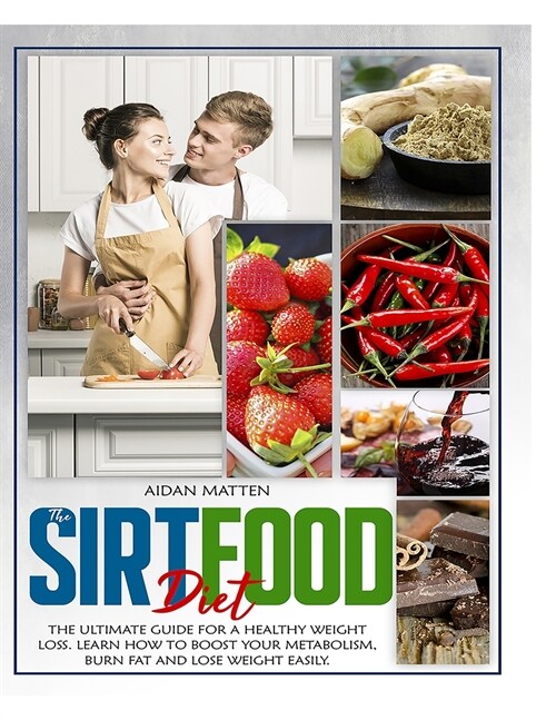 The Sirtfood Diet: The Ultimate Guide for a Healthy Weight Loss. Learn How to Boost Your Metabolism, Burn Fat and Lose Weight Easily (Paperback)