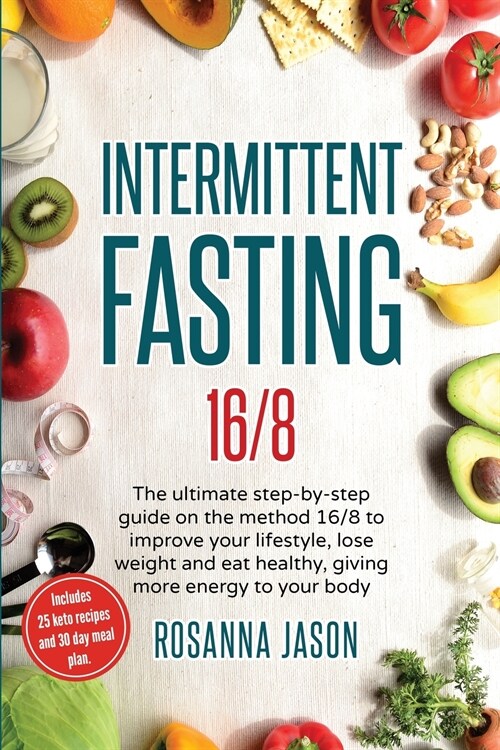 Intermittent Fasting 16/8: The ultimate step-by-step guide on the method 16/8 to improve your lifestyle, lose weight and eat healthy, giving more (Paperback)