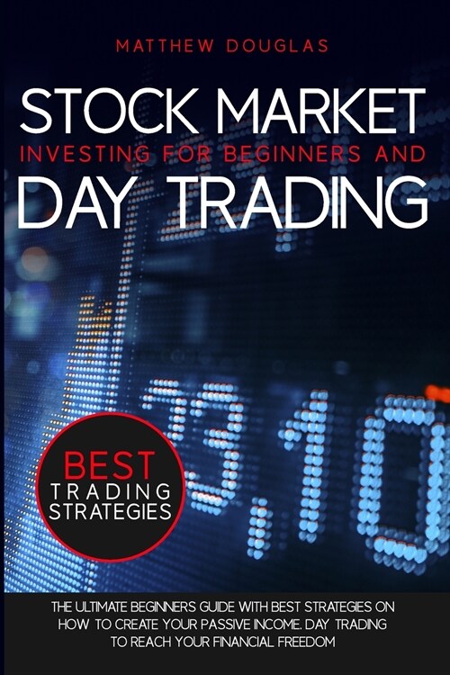 Stock Market Investing for Beginners and Day Trading: The ultimate beginners guide with best strategies on how to create your passive income. Day trad (Paperback)