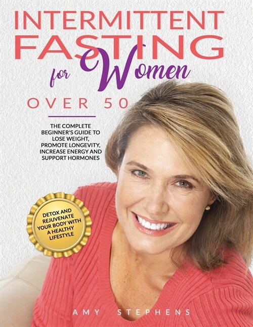 Intermittent Fasting For Women Over 50: The Complete Beginners Guide to Lose Weight, Promote Longevity, Increase Energy and Support Hormones - Detox (Paperback)