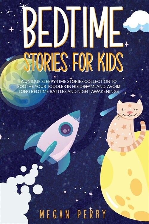 Bedtime Stories for Kids: A Unique Sleepy-Time Stories Collection to Soothe your Toddler in His Dreamland Avoid Long Bedtime Battles and Night A (Paperback)
