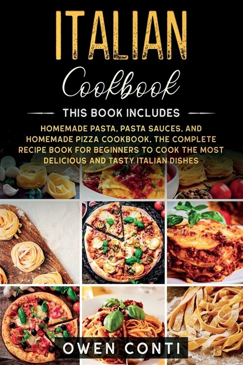 Italian Cookbook: This Book Includes: Homemade Pasta, Pasta Sauces, and Homemade Pizza Cookbook. The Complete Recipe Book for Beginners (Paperback)