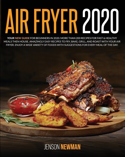 Air Fryer 2020: Your New Guide for Beginners in 2020. More Than 200 Recipes for Fast & Healthy Meals Then House. Amazingly Easy Recipe (Paperback)