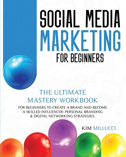 Social Media Marketing for Beginners: The Ultimate Mastery Workbook for Beginners to Create a Brand and Become a Skilled Influencer: Personal Branding (Paperback)