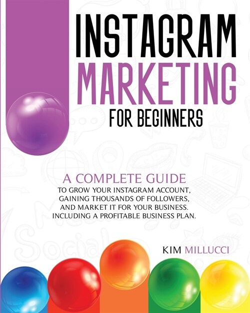 Instagram Marketing for Beginners: A Complete Guide to Grow Your Instagram Account, Gaining Thousands of Followers, and Market It for Your Business. I (Paperback)