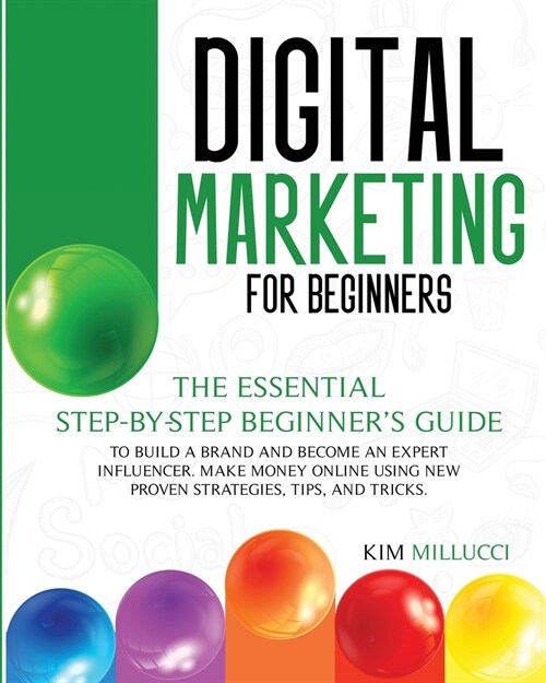 Digital Marketing for Beginners: The Essential Step-by-Step Beginners Guide to Build a Brand and Become an Expert Influencer. Make Money Online Using (Paperback)