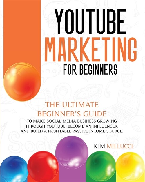 Youtube Marketing for Beginners: Ultimate Beginners Guide to Make Social Media Business Growing through Youtube, Become an Influencer, and Build a Pr (Paperback)