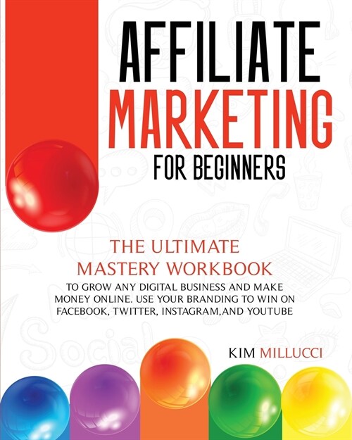 Affiliate Marketing for Beginners: The Ultimate Mastery Workbook to Grow any Digital Business and Make Money Online. Use Your Branding to Win on Faceb (Paperback)