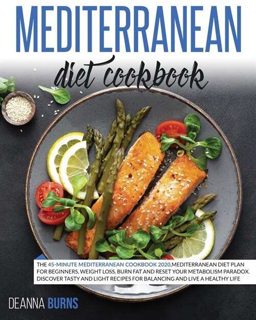 Mediterranean Diet Cookbook: The 45-Minute Mediterranean Cookbook 2020, Mediterranean Diet Plan for beginners, Weight Loss, Burn Fat And Reset Your (Paperback)