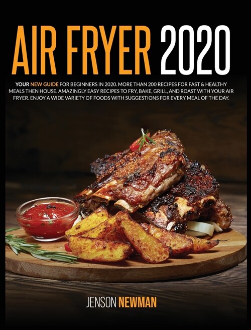 Air Fryer 2020: Your New Guide for Beginners in 2020. More Than 200 Recipes for Fast & Healthy Meals Then House. Amazingly Easy Recipe (Hardcover)