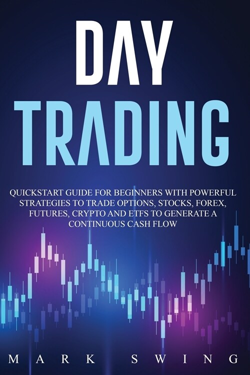 Day Trading: Quickstart Guide for Beginners with Powerful Strategies to Trade Options, Stocks, Forex, Futures, Crypto and ETFs to G (Paperback)