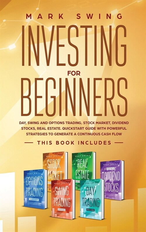 Investing for Beginners: This book includes: Day, Swing and Options Trading, Stock Market, Dividend Stocks, Real Estate. QuickStart Guide with (Hardcover)