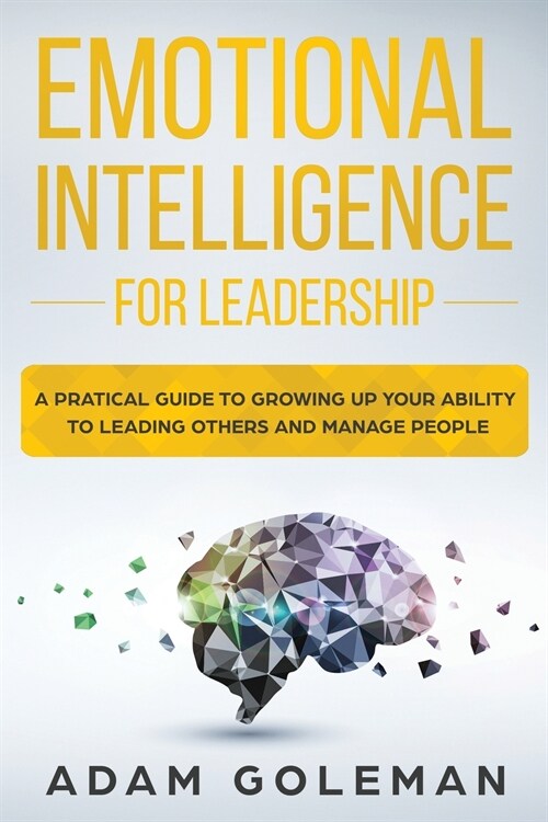 Emotional Intelligence for Leadership: A Practical Guide to Growing Up Your Ability to Leading Others and Manage People (Paperback)