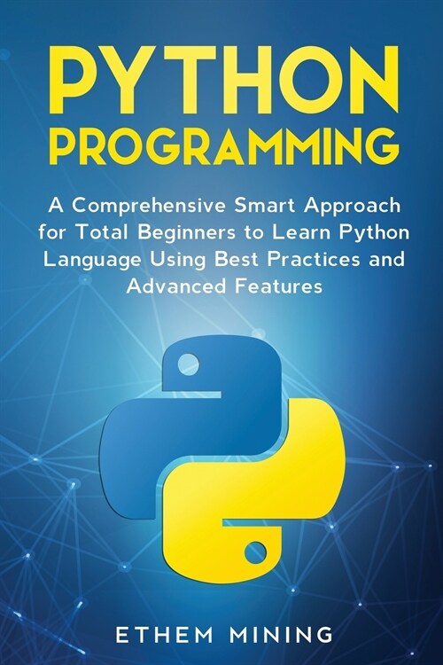 Python Programming: A Comprehensive Smart Approach for Total Beginners to Learn Python Language Using Best Practices and Advanced Features (Paperback)