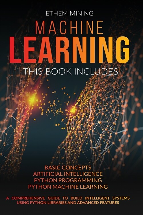 Machine Learning: This book includes: Basic Concepts + Artificial Intelligence + Python Programming + Python Machine Learning. A Compreh (Paperback)