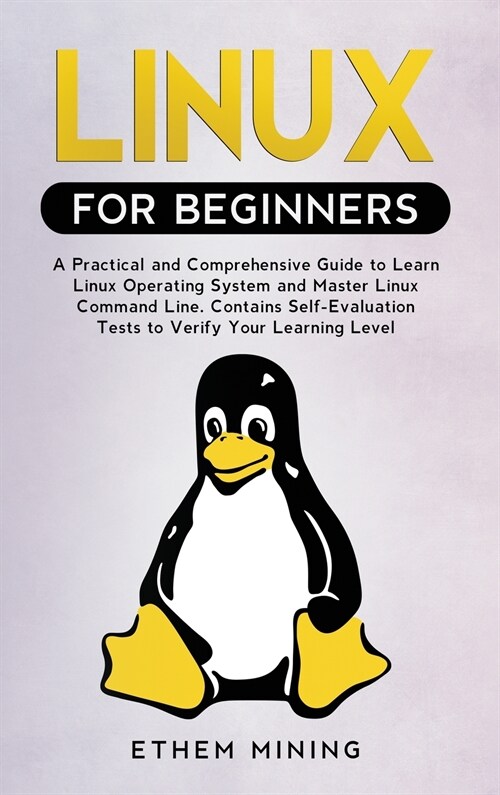 Linux for Beginners: A Practical and Comprehensive Guide to Learn Linux Operating System and Master Linux Command Line. Contains Self-Evalu (Hardcover)