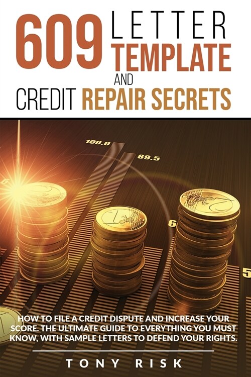 609 Letter Template And Credit Repair Secrets: How To File A Credit Dispute And Increase Your Score. The Ultimate Guide To Everything You Must Know, W (Paperback)