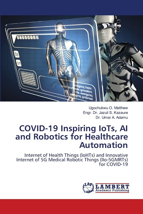 COVID-19 Inspiring IoTs, AI and Robotics for Healthcare Automation (Paperback)