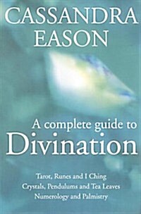 A Complete Guide to Divination : Tarot, Runes and I Ching, Crystals, Pendulums and Tea Leaves, Numerology and Palmistry (Paperback)