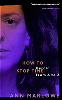 How to Stop Time : The Memoir of a Heroin Addict (Paperback)
