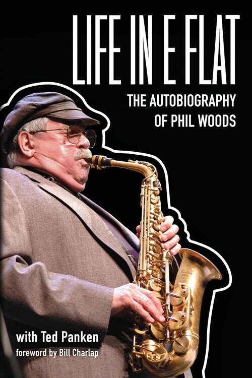 Life In E Flat - The Autobiography of Phil Woods (Paperback)