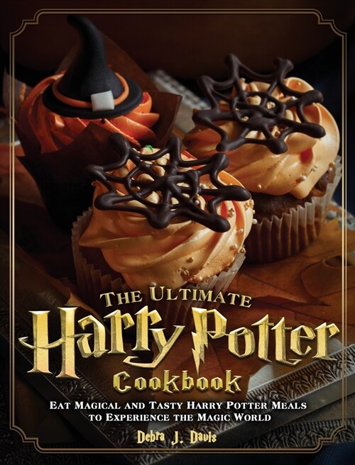 The Ultimate Harry Potter Cookbook: Eat Magical and Tasty Harry Potter Meals to Experience the Magic World (Hardcover)