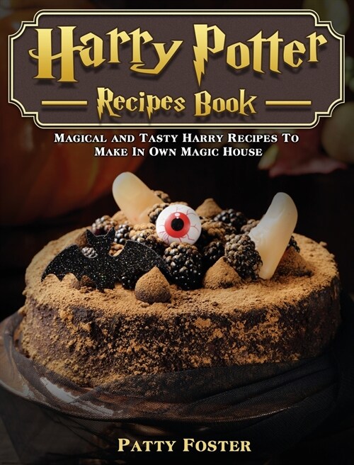 Harry Potter Recipes Book: Magical and Tasty Harry Recipes To Make In Own Magic House (Hardcover)