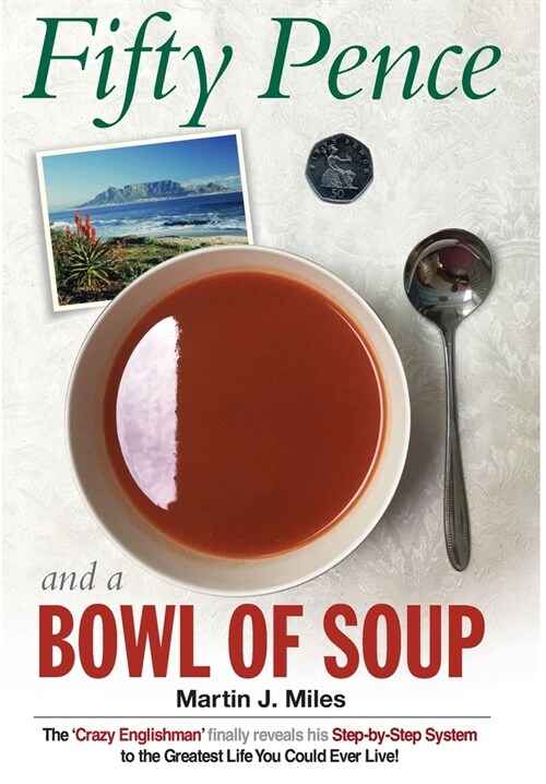 Fifty Pence and a Bowl of Soup: The Crazy Englishman finally reveals his Step-by-Step System to the Greatest Life You Could Ever Live! (Hardcover)