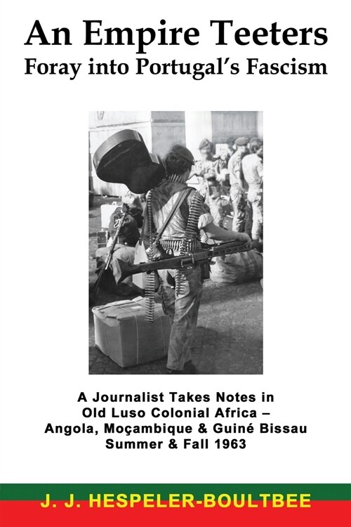 An Empire Teeters - Foray into Portugals Fascism: A Journalist Takes Notes in Old Luso Colonial Africa - Angola, Mocambique & Guine Bissau Summer & F (Paperback)