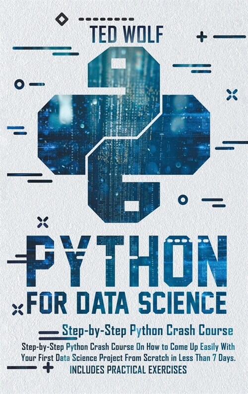 Python for Data Science: Step-By-Step Crash Course On How to Come Up Easily With Your First Data Science Project From Scratch In Less Than 7 Da (Hardcover)