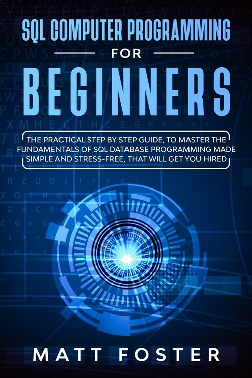 SQL Computer Programming for Beginners: The Practical Step By Step Guide, To Master The Fundamentals Of Sql Database Programming Made Simple And Stres (Paperback)