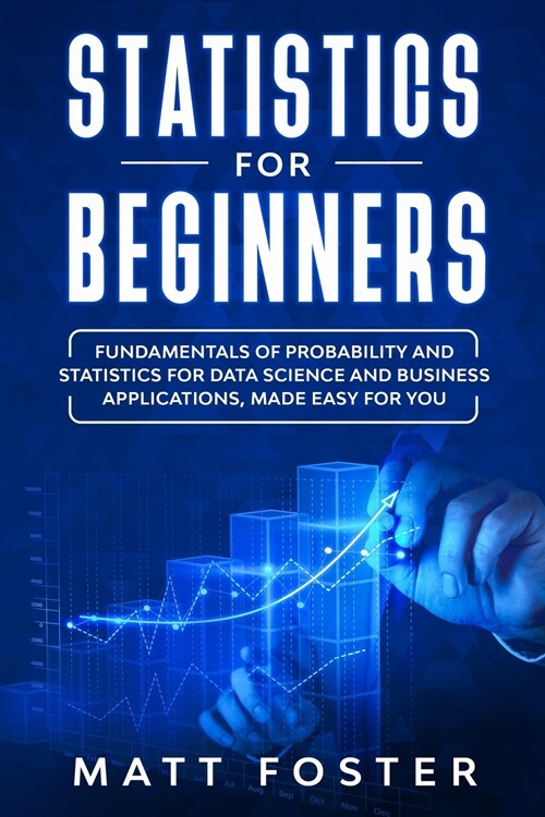 Statistics for Beginners: Fundamentals Of Probability And Statistics For Data Science And Business Applications, Made Easy For You (Paperback)