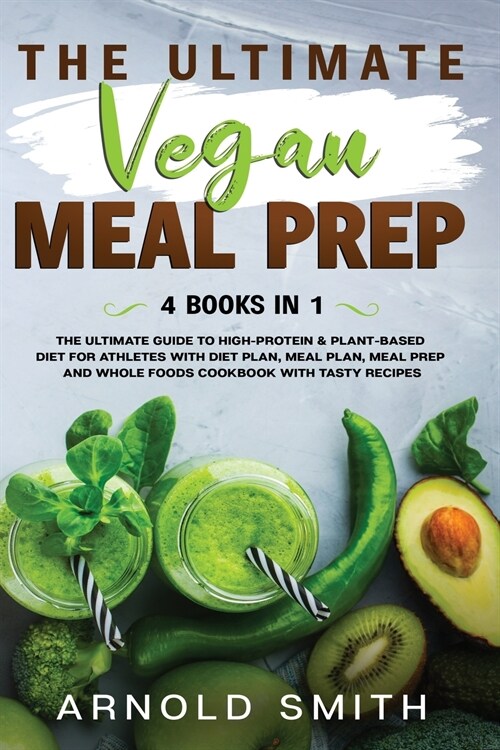 The Ultimate Vegan Meal Prep: The Ultimate Guide to High-Protein & Plant-Based Diet For Athletes With Diet Plan, Meal Plan, Meal Prep And Whole Food (Paperback)