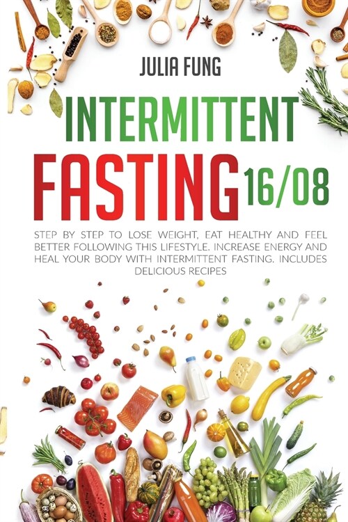 Intermittent Fasting 16/8: Step by Step to Lose Weight, Eat Healthy and Feel Better Following this Lifestyle. Increase Energy and Heal Your Body (Paperback)