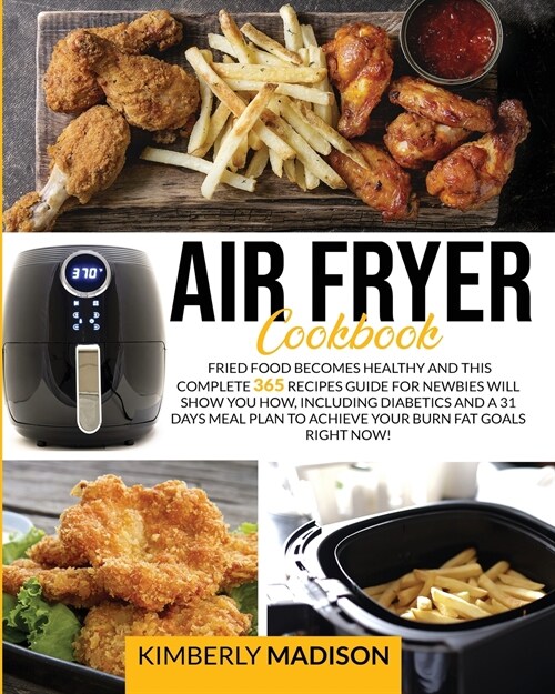 Air Fryer Cookbook: Fried food becomes healthy and this complete 365 recipes guide for newbies will show you how, including diabetics and (Paperback)