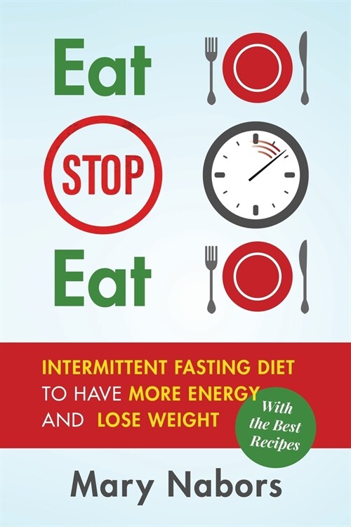 Eat Stop Eat: Intermittent Fasting Diet to Have More Energy and Lose Weight (with the Best Recipes) (Paperback)