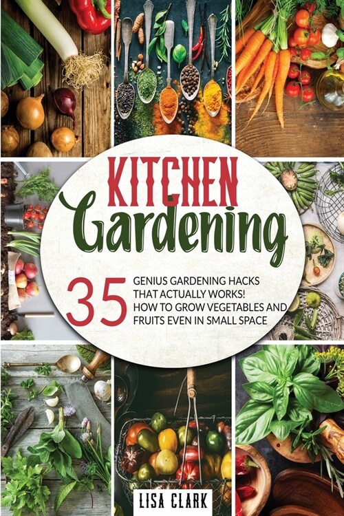 Kitchen gardening.: 35 genius gardening hacks that actually work: How to grow vegetables and fruits even in small space. (Paperback)