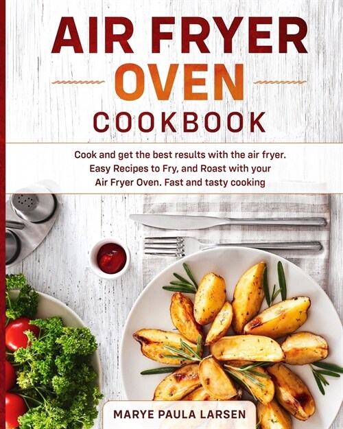 Air Fryer Oven Cookbook: Cook and get the best results with the air fryer. Easy Recipes to Fry, and Roast with your Air Fryer Oven. Fast and ta (Paperback)