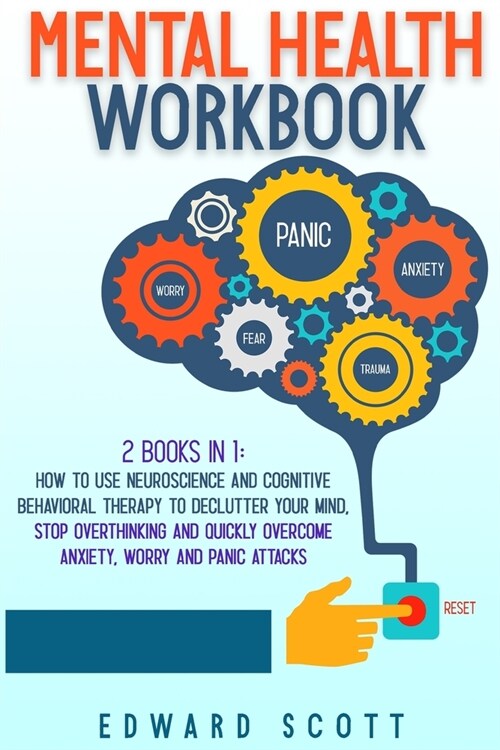 Mental Health Workbook: 2 Books in 1: How to Use Neuroscience and Cognitive Behavioral Therapy to Declutter Your Mind, Stop Overthinking and Q (Paperback)