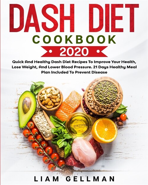 Dash Diet Cookbook 2020: Quick and Healthy Dash Diet Recipes To Improve Your Health, Lose Weight, And Lower Blood Pressure. 21 Days Healthy Mea (Paperback)