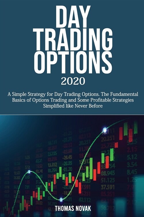 Day Trading Options 2020: A Simple Strategy for Day Trading Options. The Fundamental Basics of Options Trading and Some Profitable Strategies Si (Paperback)