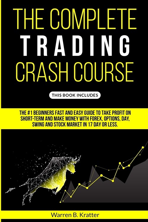 The Complete Trading Crash Course: The #1 beginners fast and easy guide to take profit on Short term and make money with Forex, Options, Day, Swing a (Paperback)